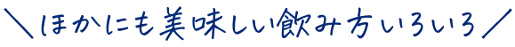 他にもおいしい飲み方色々