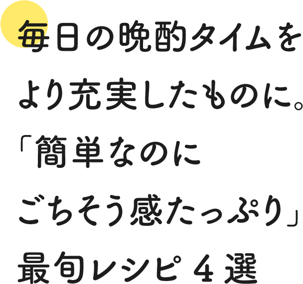 毎日の晩酌タイムをより充実したものに。「簡単なのにごちそう感たっぷり」最旬レシピ4選